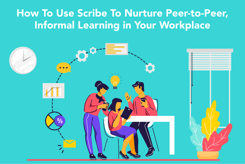 Nurture Informal Learning in Your Workplace Using Scribe